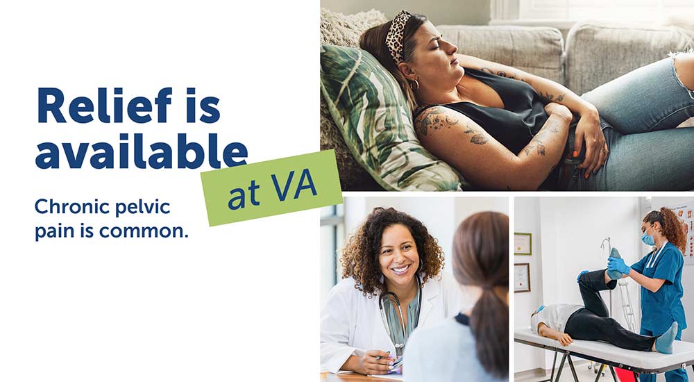 Relief is available at VA. Chronic pelvic pain is common. Talk to your VA health care provider about causes and treatment options.